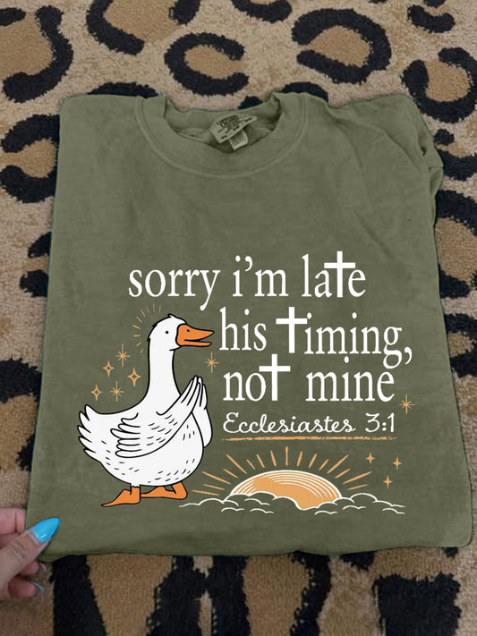 Women's Sorry I'm Late His Timing Not Mine Ecclesiastes 3:1 Funny Silly Goose Print Religious Humor Tee