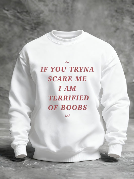 Men's If You Tryna Scare Me I Am Terrified Of Boobs Printed Sweatshirt
