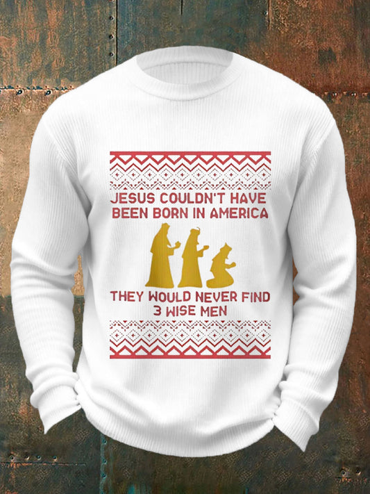 Men's Funny Jesus Couldn’t Have Been Born In America They Would Never Find 3 Wise Men Christmas Print Casual Sweater