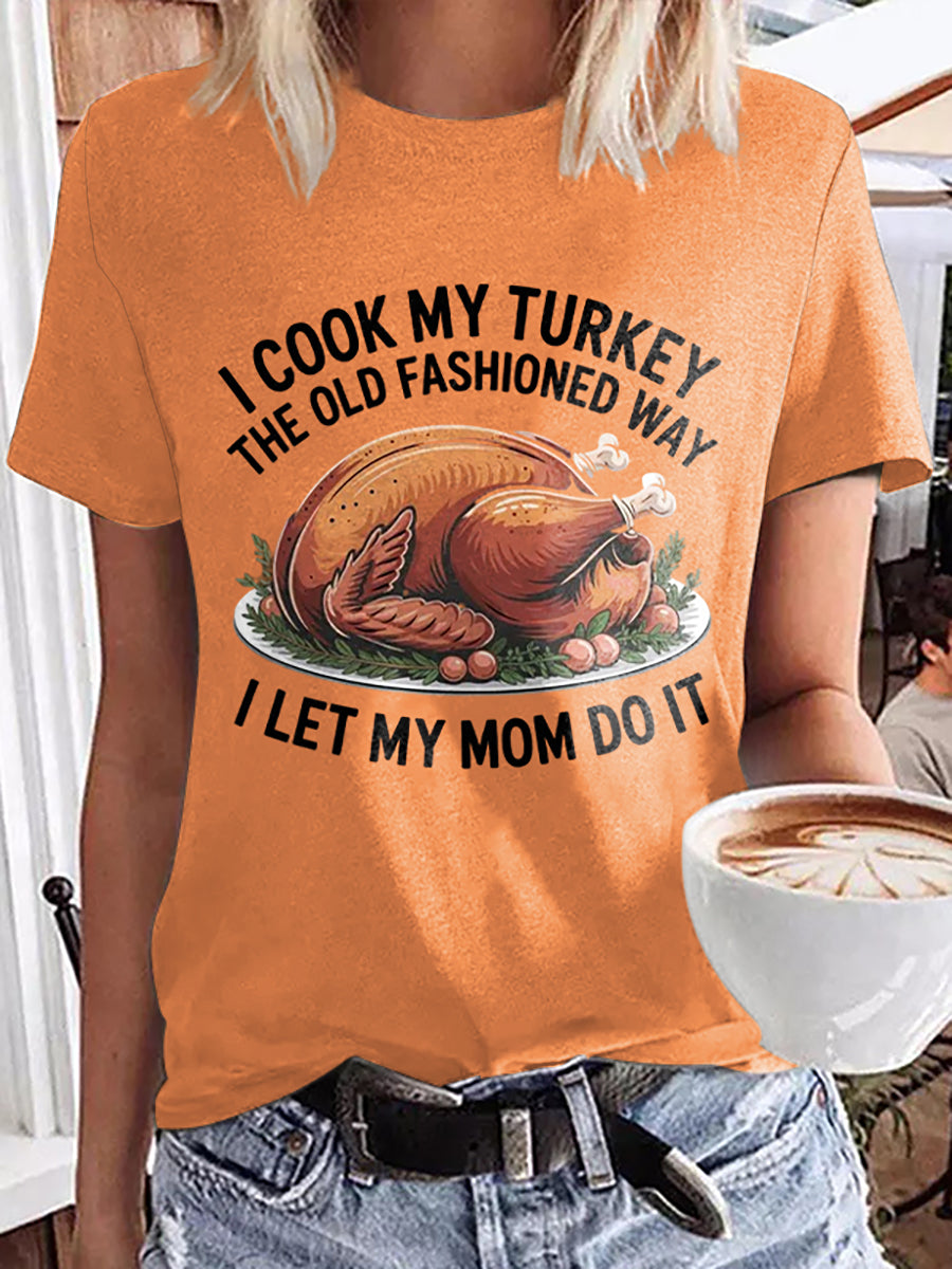 Women's I Cook My Turkey The Old Fashioned Way I Let My Mom Do It Funny Thanksgiving T-shirt