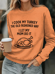 Women's I Cook My Turkey The Old Fashioned Way I Let My Mom Do It Funny Thanksgiving Sweatshirt