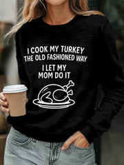 Women's I Cook My Turkey The Old Fashioned Way I Let My Mom Do It Funny Thanksgiving Sweatshirt