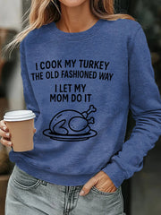 Women's I Cook My Turkey The Old Fashioned Way I Let My Mom Do It Funny Thanksgiving Sweatshirt